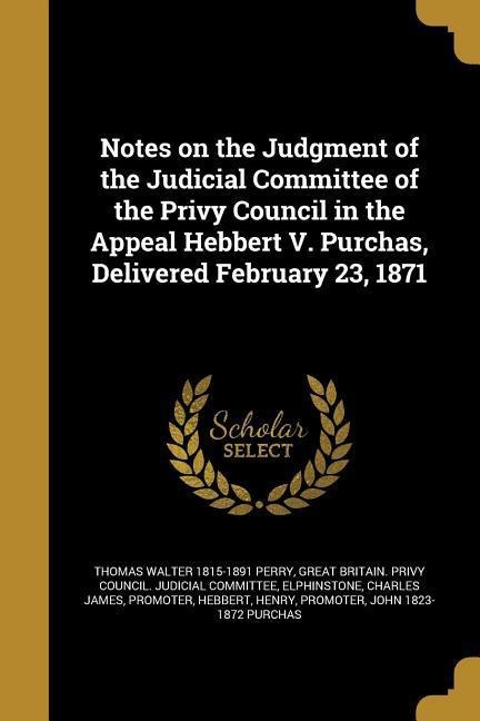 Notes on the Judgment of the Judicial Committee of the Privy Council in the Appeal Hebbert V. Purchas, Delivered February 23, 1871