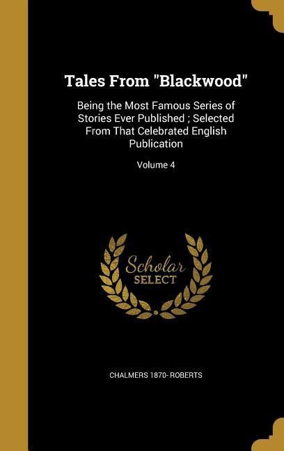 Tales From "Blackwood": Being the Most Famous Series of Stories Ever Published; Selected From That Celebrated English Publication; Volume 4