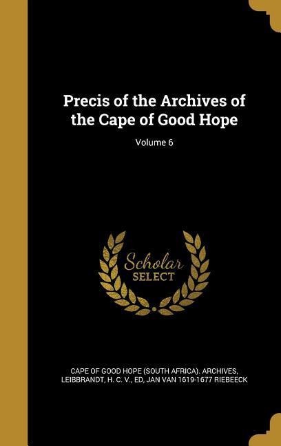 Precis of the Archives of the Cape of Good Hope; Volume 6