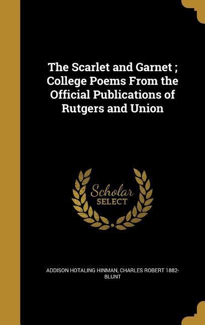 The Scarlet and Garnet; College Poems From the Official Publications of Rutgers and Union