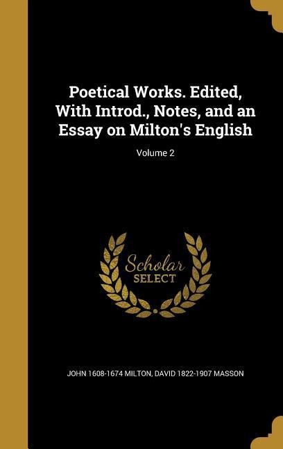 Poetical Works. Edited, With Introd., Notes, and an Essay on Miltons English; Volume 2