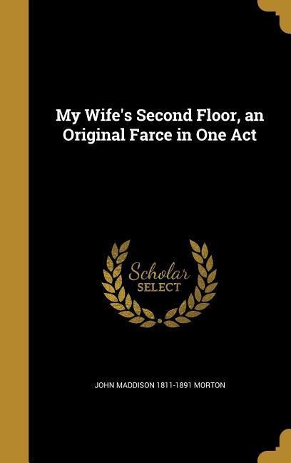 My Wifes Second Floor, an Original Farce in One Act