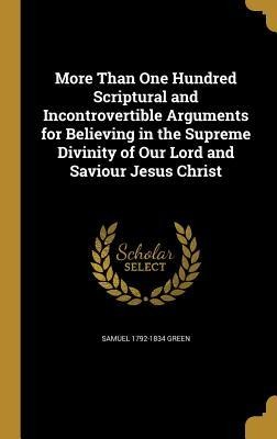 More Than One Hundred Scriptural and Incontrovertible Arguments for Believing in the Supreme Divinity of Our Lord and Saviour Jesus Christ
