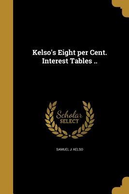 Kelsos Eight per Cent. Interest Tables ..