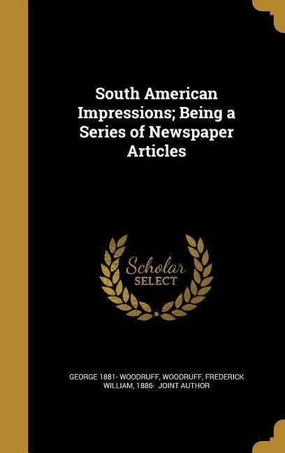 South American Impressions; Being a Series of Newspaper Articles