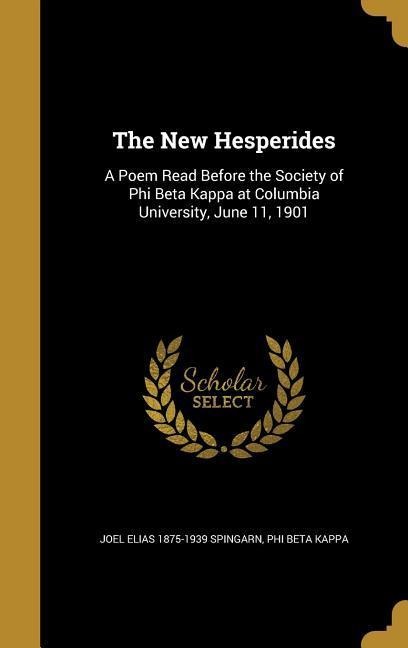 The New Hesperides: A Poem Read Before the Society of Phi Beta Kappa at Columbia University, June 11, 1901