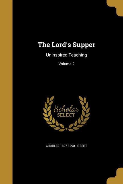 The Lords Supper: Uninspired Teaching; Volume 2