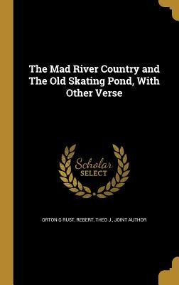 The Mad River Country and The Old Skating Pond, With Other Verse