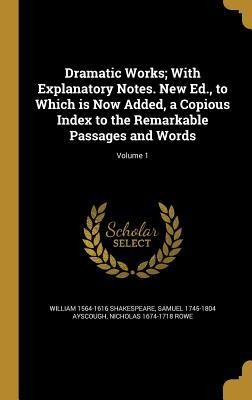 Dramatic Works; With Explanatory Notes. New Ed., to Which is Now Added, a Copious Index to the Remarkable Passages and Words; Volume 1