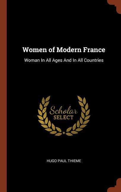 Women of Modern France: Woman In All Ages And In All Countries