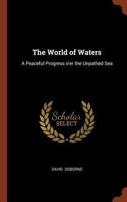 The World of Waters: A Peaceful Progress oer the Unpathed Sea