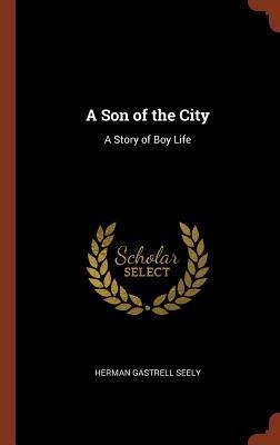 A Son of the City: A Story of Boy Life