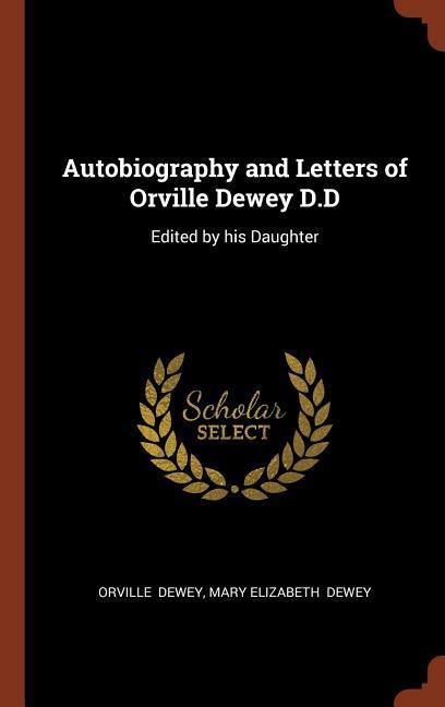 Autobiography and Letters of Orville Dewey D.D: Edited by his Daughter