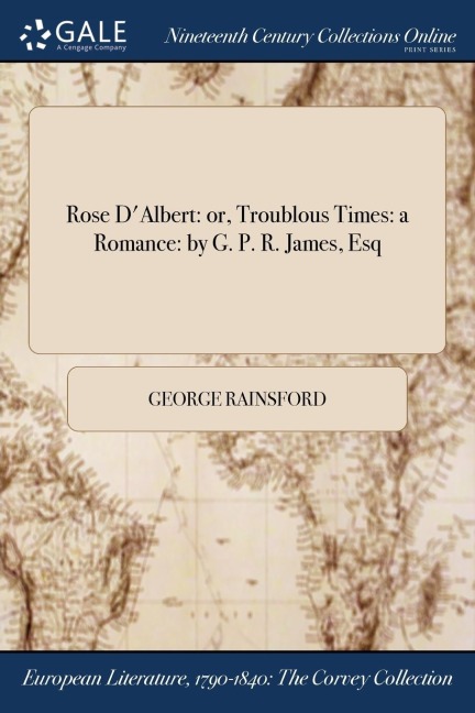 Rose D'Albert: or, Troublous Times: a Romance: by G. P. R. James, Esq