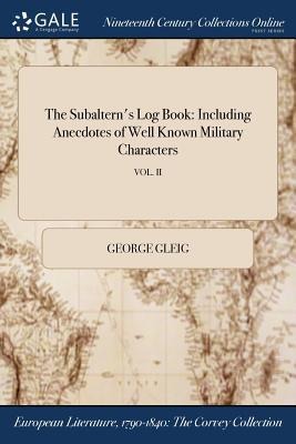 The Subalterns Log Book: Including Anecdotes of Well Known Military Characters; VOL. II