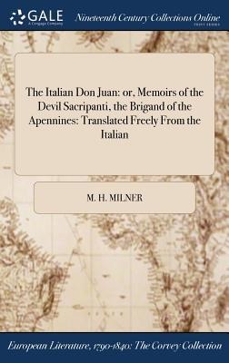 The Italian Don Juan: or, Memoirs of the Devil Sacripanti, the Brigand of the Apennines: Translated Freely From the Italian