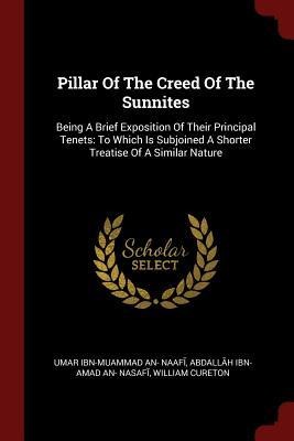 Pillar Of The Creed Of The Sunnites: Being A Brief Exposition Of Their Principal Tenets: To Which Is Subjoined A Shorter Treatise Of A Similar Nature