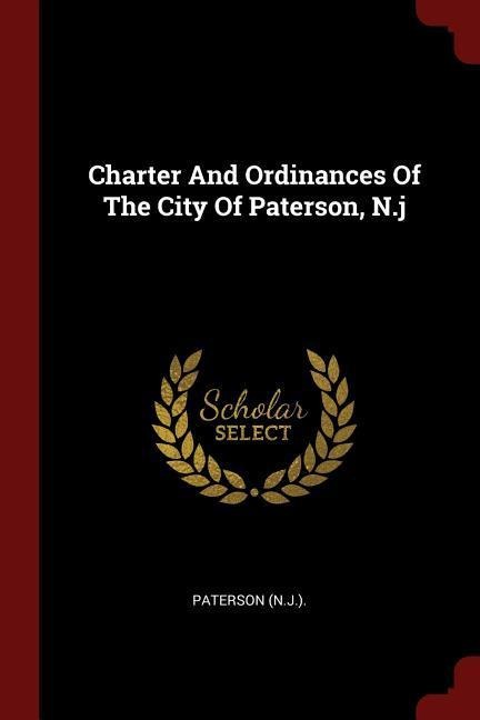 Charter And Ordinances Of The City Of Paterson, N.j