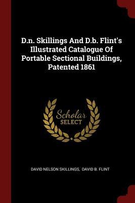 D.n. Skillings And D.b. Flints Illustrated Catalogue Of Portable Sectional Buildings, Patented 1861
