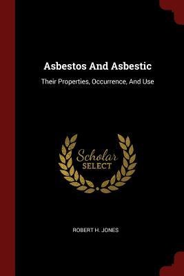 Asbestos And Asbestic: Their Properties, Occurrence, And Use