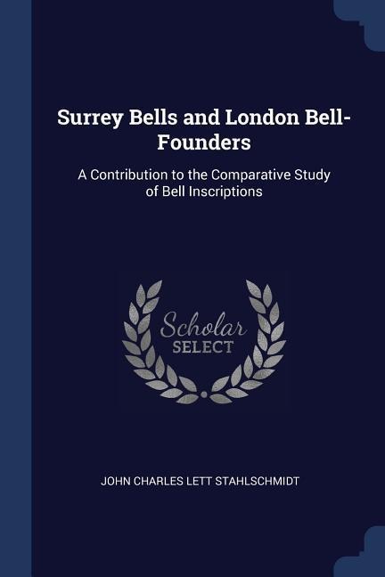 Surrey Bells and London Bell-Founders: A Contribution to the Comparative Study of Bell Inscriptions