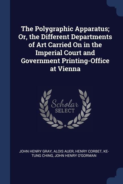 The Polygraphic Apparatus; Or, the Different Departments of Art Carried On in the Imperial Court and Government Printing-Office at Vienna