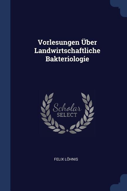 Vorlesungen Über Landwirtschaftliche Bakteriologie