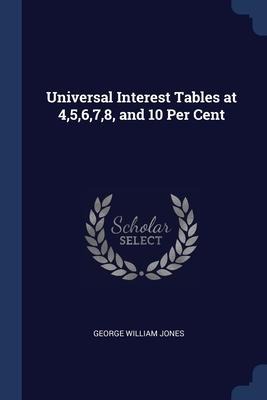 Universal Interest Tables at 4,5,6,7,8, and 10 Per Cent