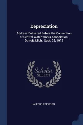 Depreciation: Address Delivered Before the Convention of Central Water Works Association, Detroit, Mich., Sept. 25, 1912