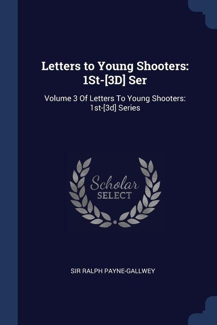 Letters to Young Shooters: 1St-[3D] Ser: Volume 3 Of Letters To Young Shooters: 1st-[3d] Series