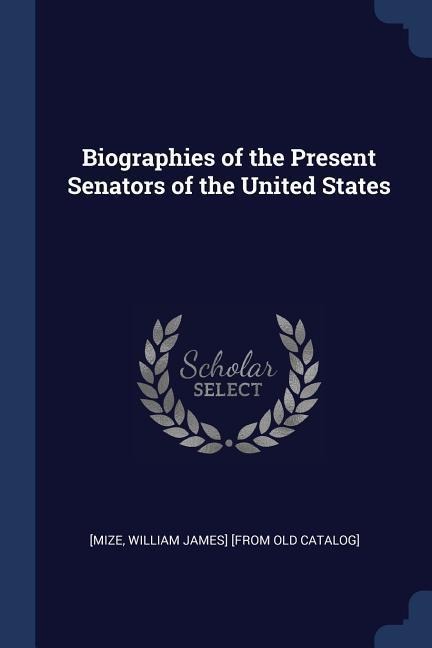 Biographies of the Present Senators of the United States