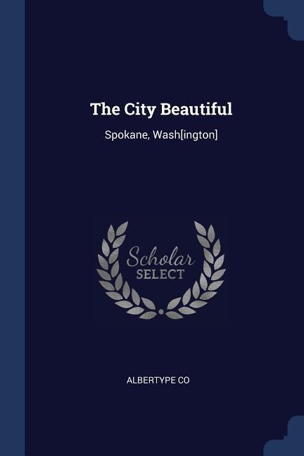 The City Beautiful: Spokane, Wash[ington]