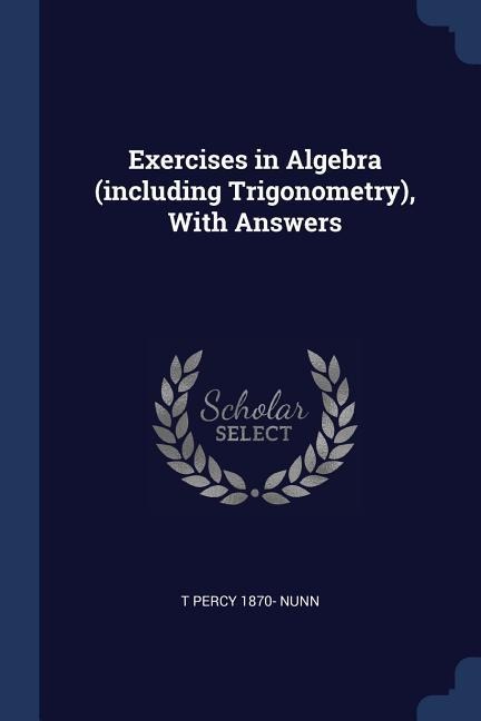 Exercises in Algebra (including Trigonometry), With Answers