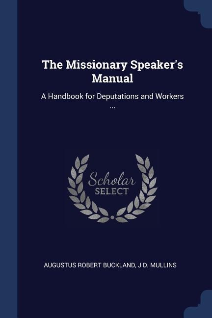 The Missionary Speakers Manual: A Handbook for Deputations and Workers ...