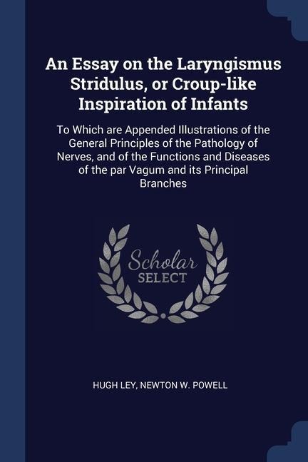 An Essay on the Laryngismus Stridulus, or Croup-like Inspiration of Infants: To Which are Appended Illustrations of the General Principles of the Pathology of Nerves, and of the Functions and Diseases of the par Vagum and its Principal Branches