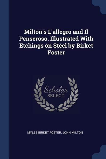 Miltons Lallegro and Il Penseroso. Illustrated With Etchings on Steel by Birket Foster
