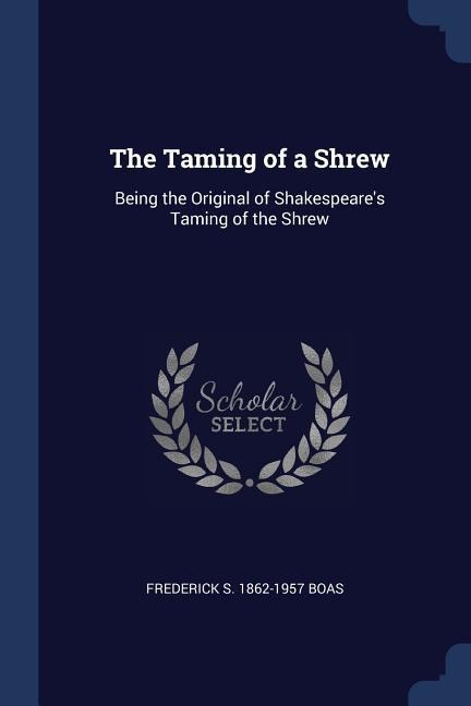 The Taming of a Shrew: Being the Original of Shakespeares Taming of the Shrew