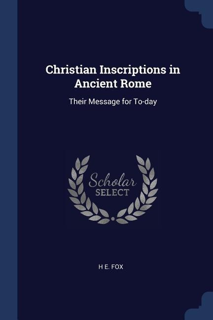 Christian Inscriptions in Ancient Rome: Their Message for To-day