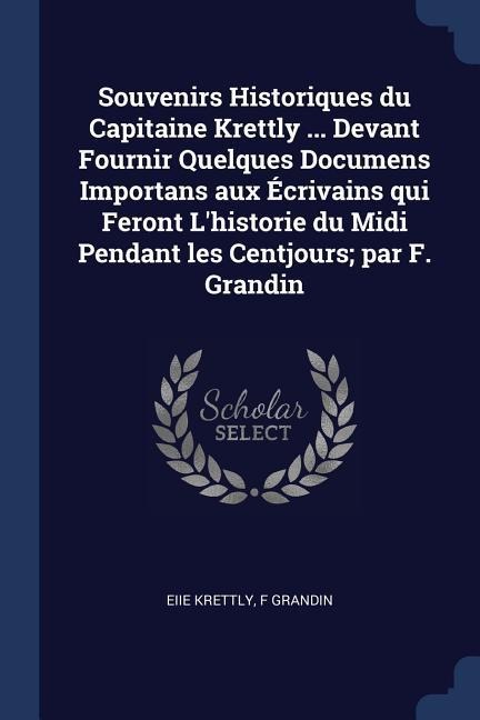 Souvenirs Historiques du Capitaine Krettly ... Devant Fournir Quelques Documens Importans aux Écrivains qui Feront Lhistorie du Midi Pendant les Cent