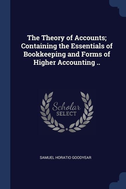 The Theory of Accounts; Containing the Essentials of Bookkeeping and Forms of Higher Accounting ..