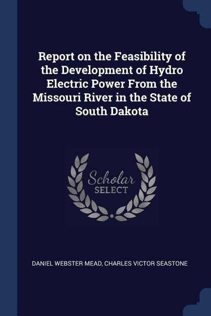Report on the Feasibility of the Development of Hydro Electric Power From the Missouri River in the State of South Dakota