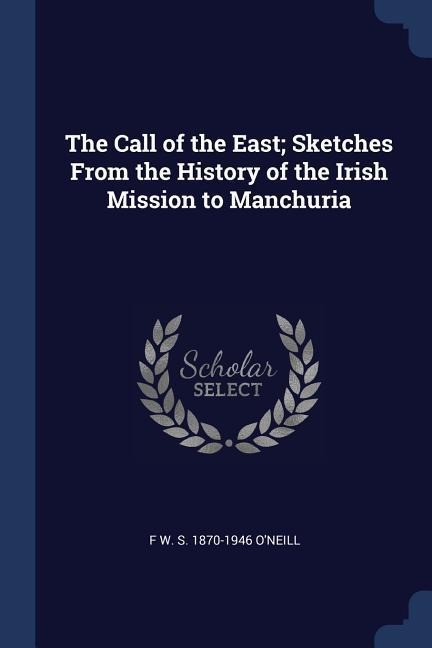 The Call of the East; Sketches From the History of the Irish Mission to Manchuria