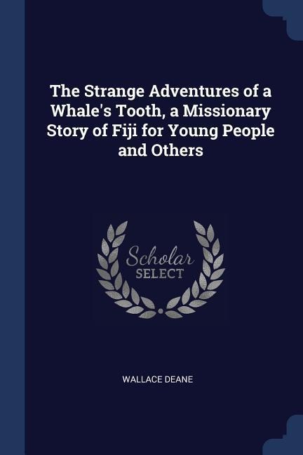 The Strange Adventures of a Whales Tooth, a Missionary Story of Fiji for Young People and Others
