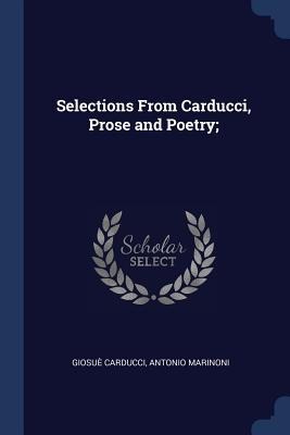 Selections From Carducci, Prose and Poetry;