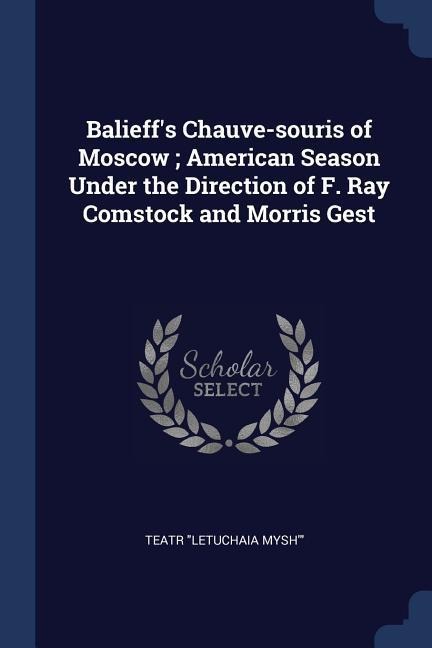 Balieffs Chauve-souris of Moscow; American Season Under the Direction of F. Ray Comstock and Morris Gest