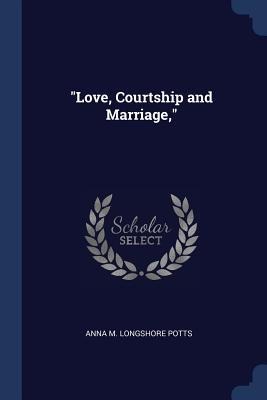Love, Courtship and Marriage,