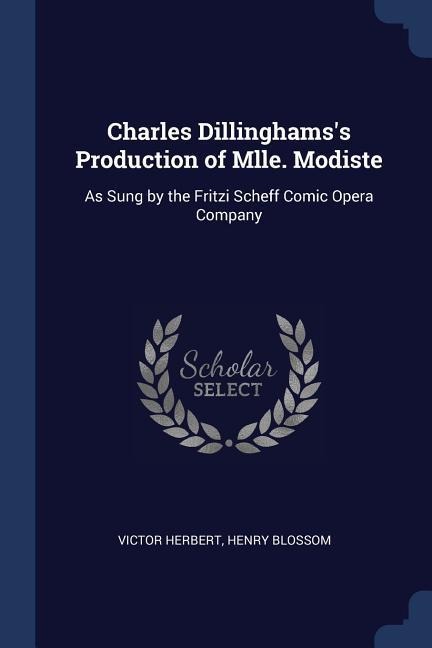 Charles Dillinghamss Production of Mlle. Modiste: As Sung by the Fritzi Scheff Comic Opera Company