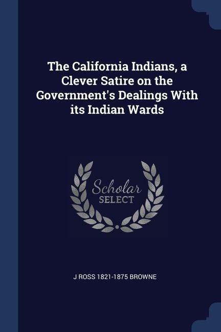 The California Indians, a Clever Satire on the Governments Dealings With its Indian Wards