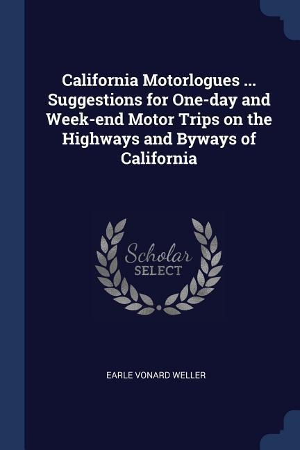 California Motorlogues ... Suggestions for One-day and Week-end Motor Trips on the Highways and Byways of California