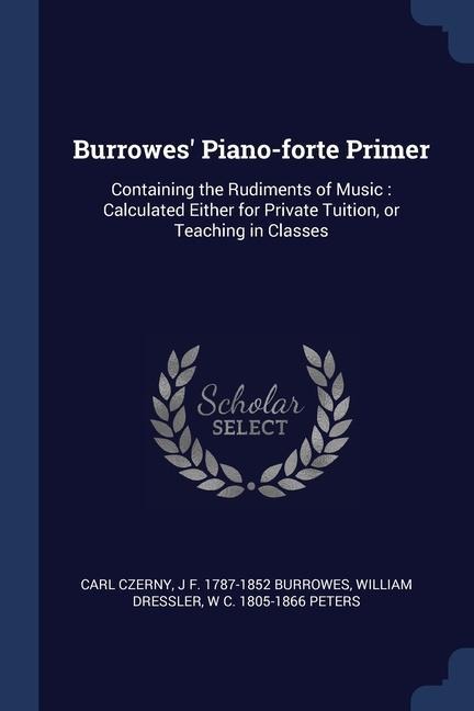 Burrowes Piano-forte Primer: Containing the Rudiments of Music: Calculated Either for Private Tuition, or Teaching in Classes
